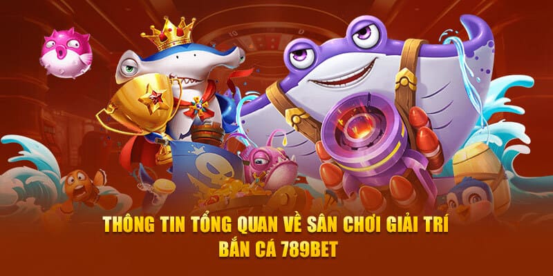 Chơi săn cá tại 789bet rinh thưởng mỗi ngày