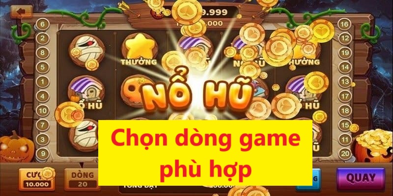 Lựa chọn dòng game phù hợp giúp bạn nâng cao chiến thắng